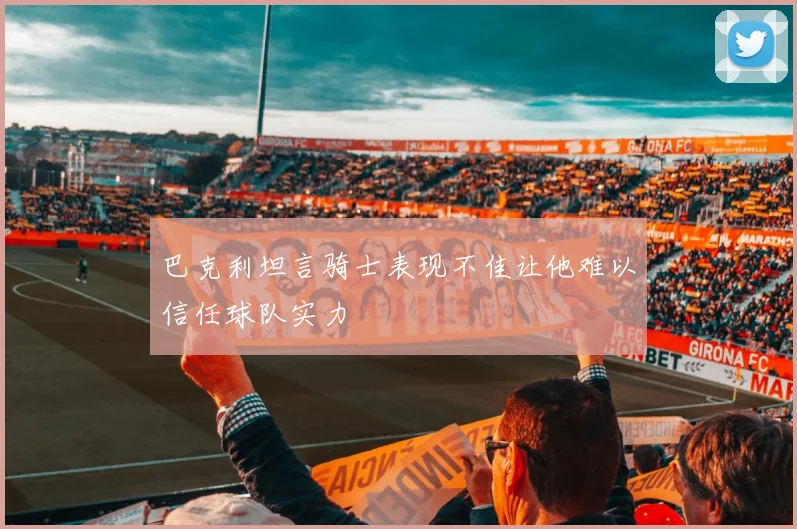 巴克利坦言骑士表现不佳让他难以信任球队实力