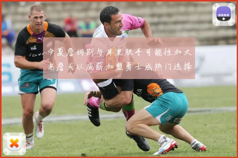 今夏詹姆斯与库里联手可能性加大老詹或以底薪加盟勇士成热门选择