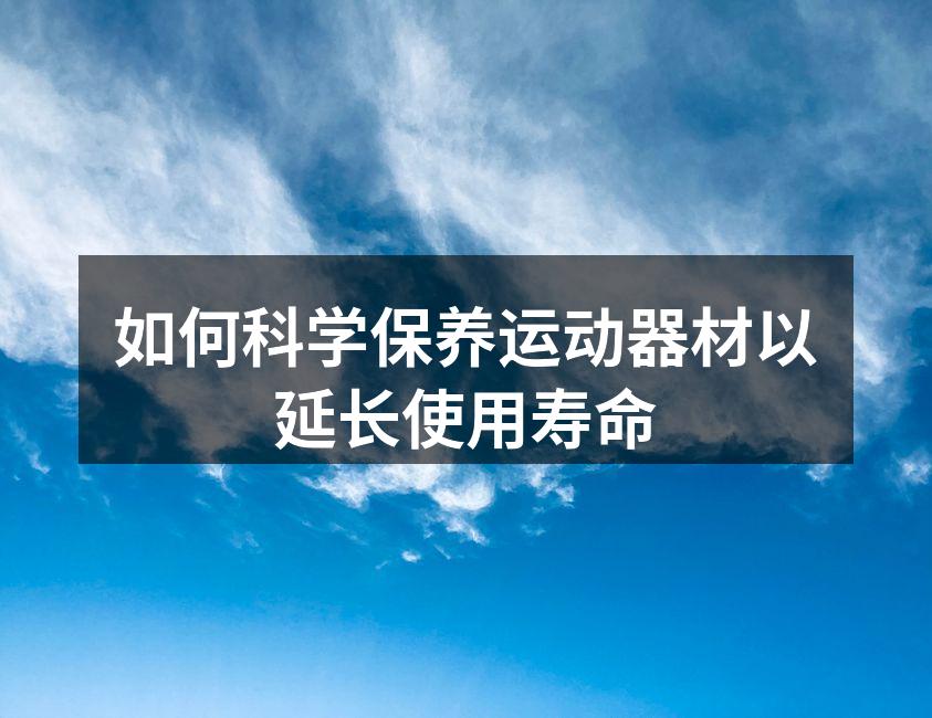 定期清洁器材，延长使用寿命