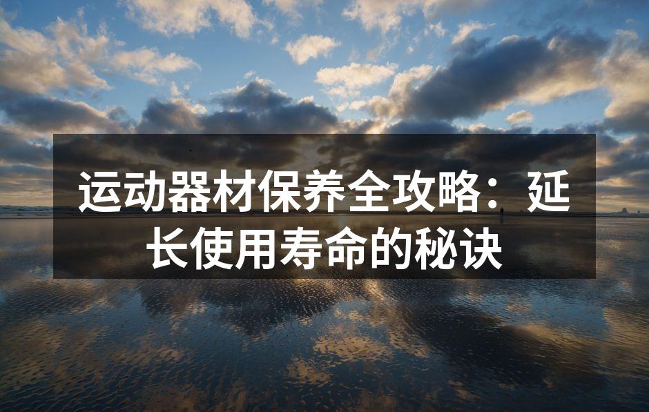 保持器材清洁，保障使用安全