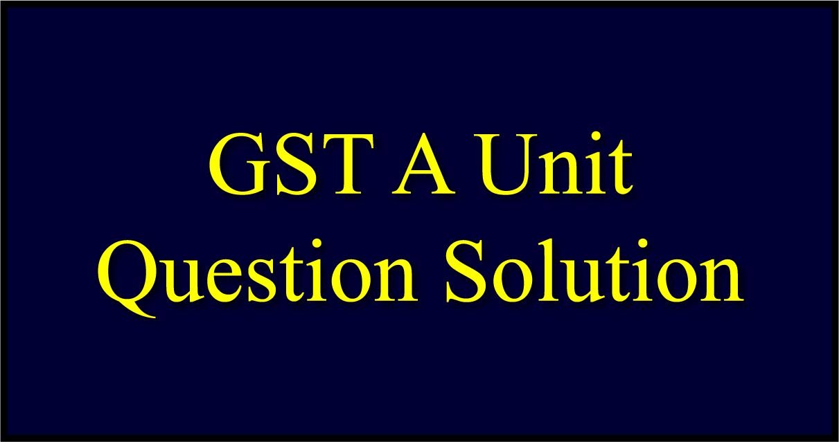 GST A unit Question Solution